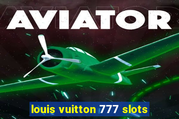 louis vuitton 777 slots